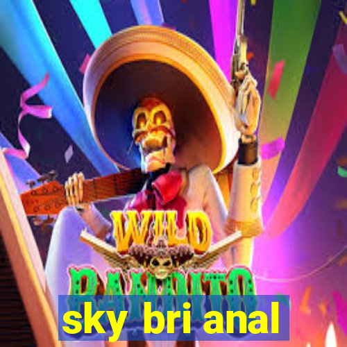 sky bri anal